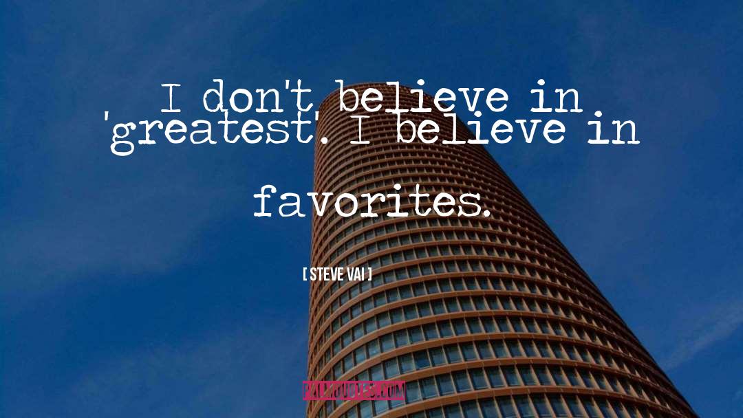 Steve Vai Quotes: I don't believe in 'greatest'.