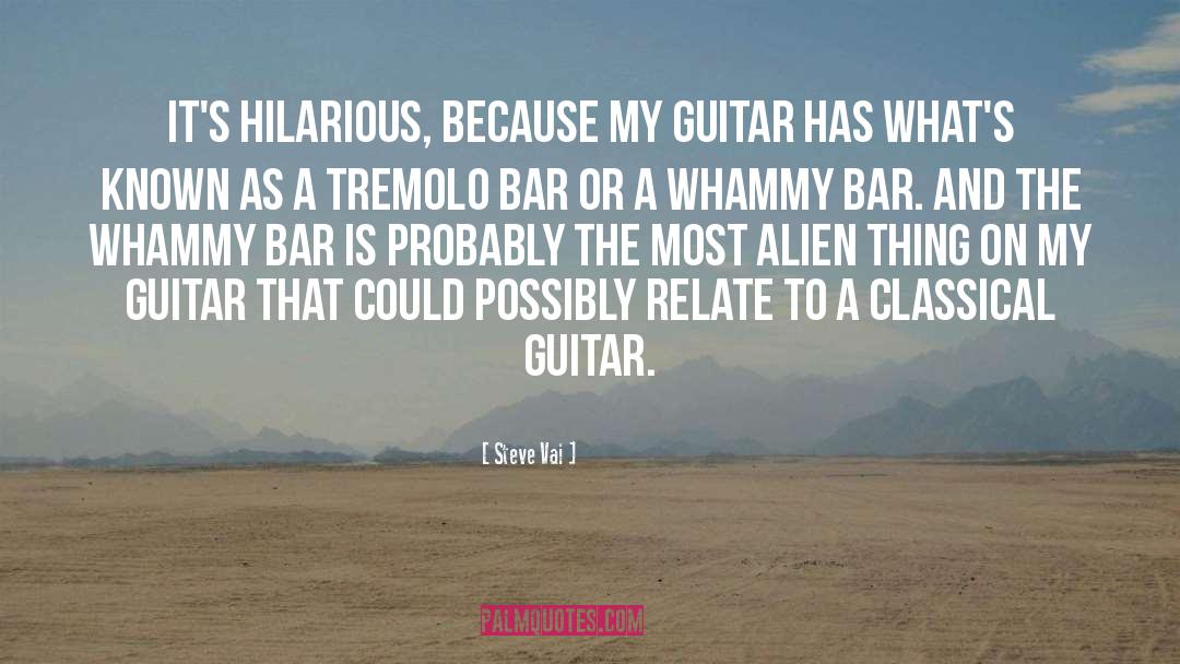 Steve Vai Quotes: It's hilarious, because my guitar