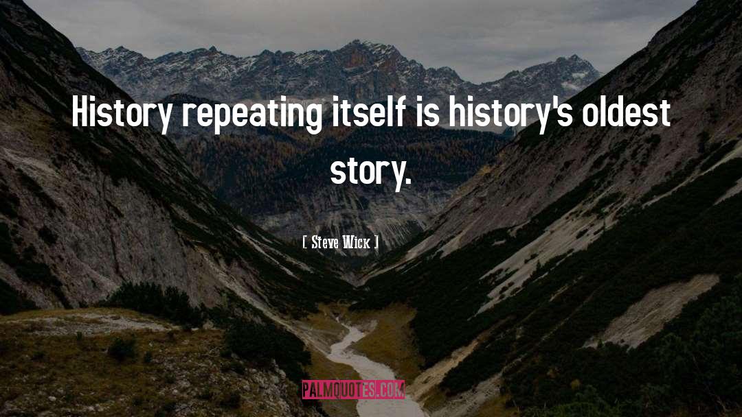 Steve Wick Quotes: History repeating itself is history's