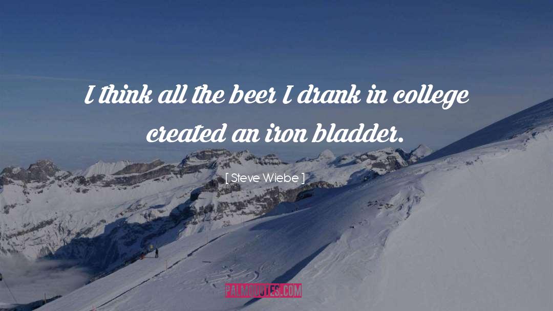 Steve Wiebe Quotes: I think all the beer