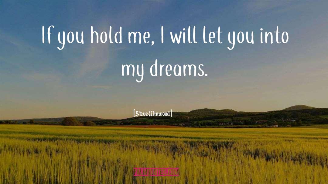 Steve Winwood Quotes: If you hold me, I