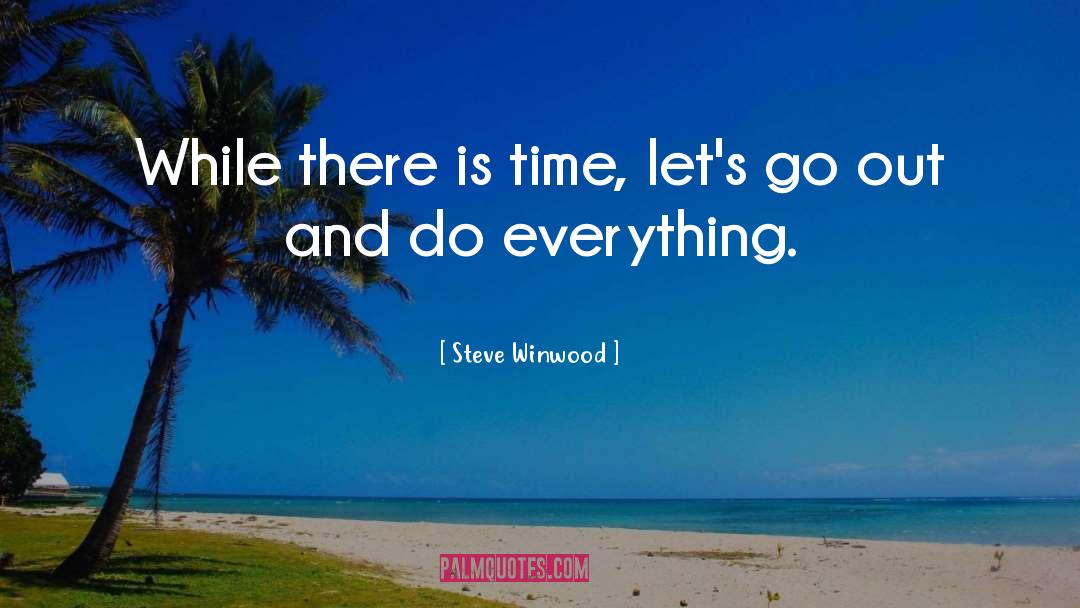 Steve Winwood Quotes: While there is time, let's