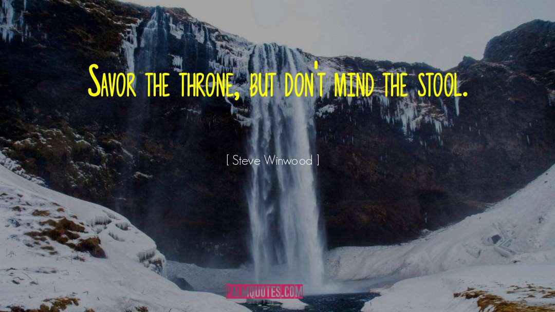 Steve Winwood Quotes: Savor the throne, but don't