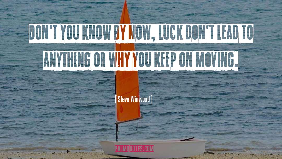 Steve Winwood Quotes: Don't you know by now,