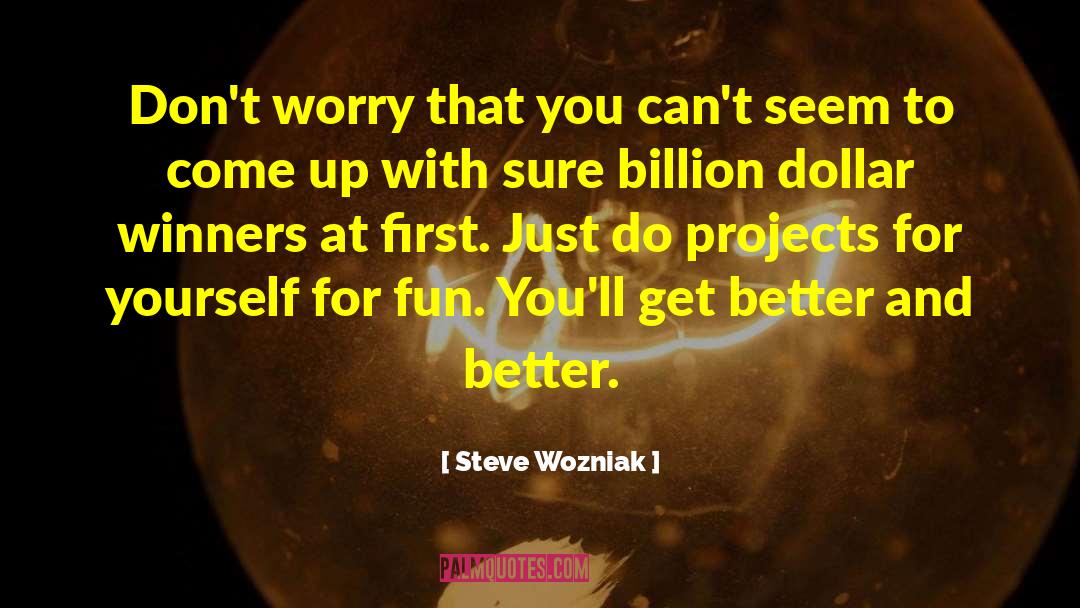Steve Wozniak Quotes: Don't worry that you can't