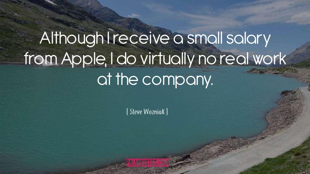 Steve Wozniak Quotes: Although I receive a small