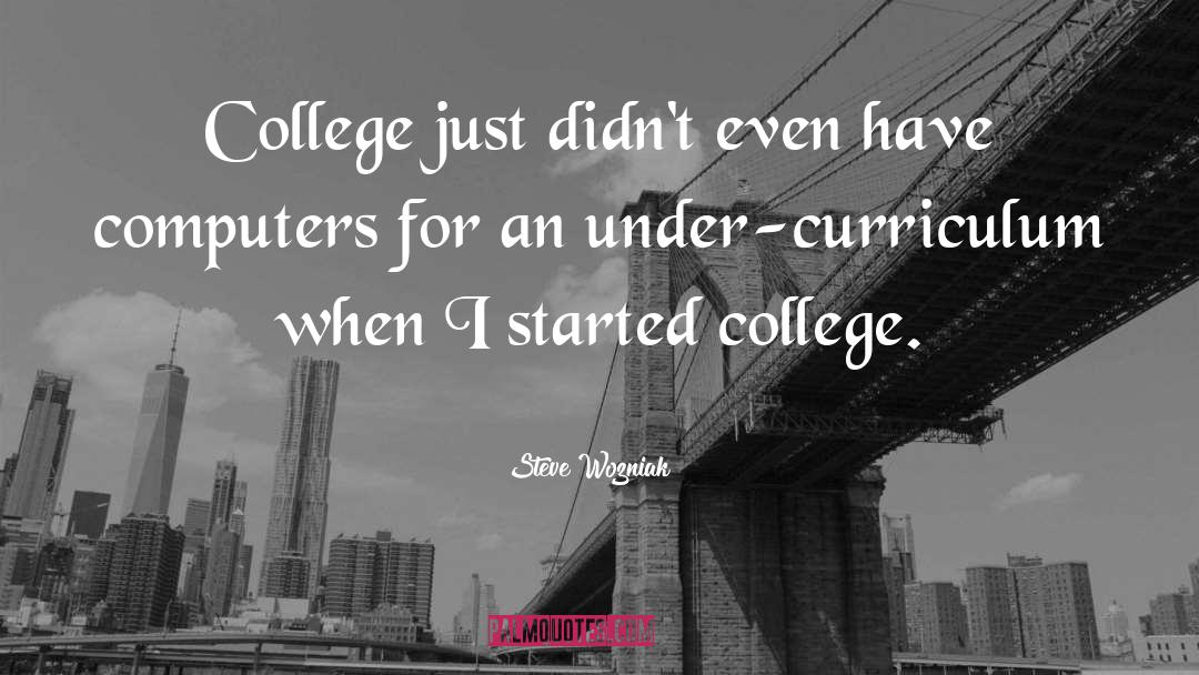 Steve Wozniak Quotes: College just didn't even have