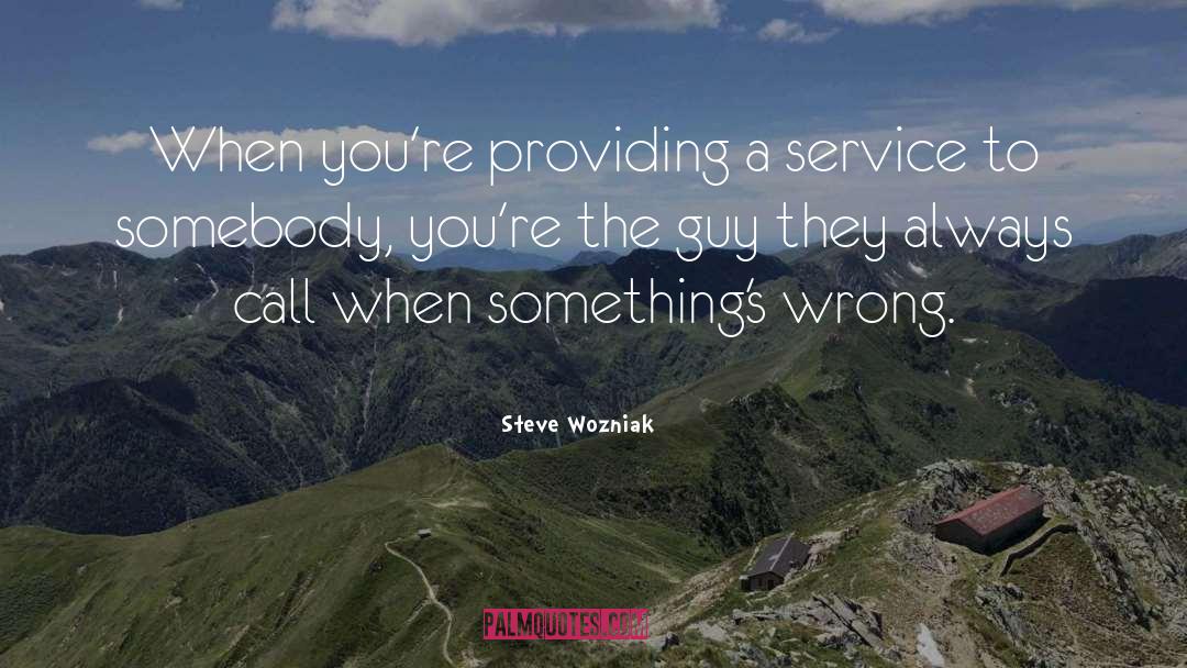 Steve Wozniak Quotes: When you're providing a service