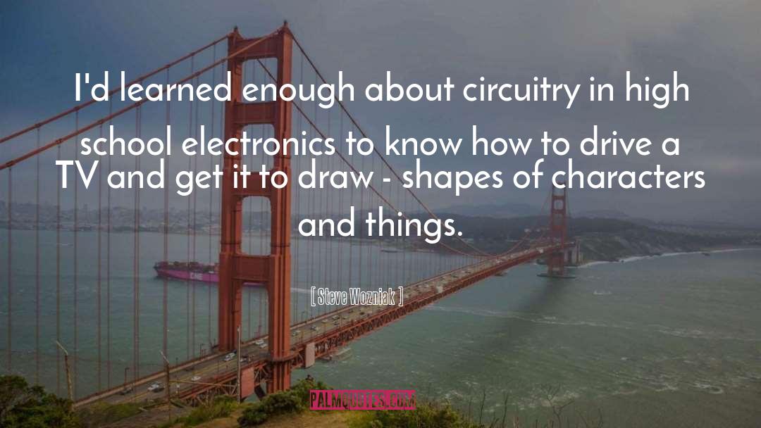 Steve Wozniak Quotes: I'd learned enough about circuitry