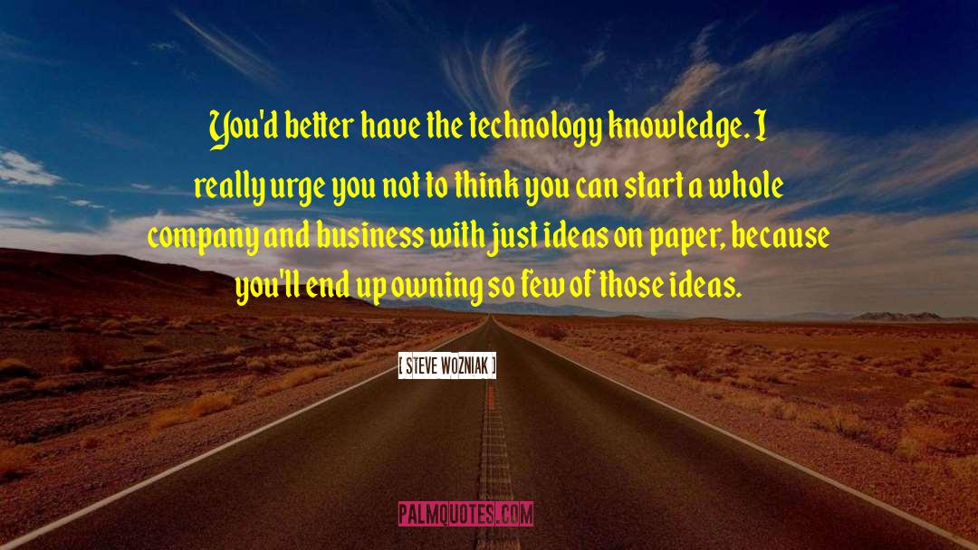 Steve Wozniak Quotes: You'd better have the technology