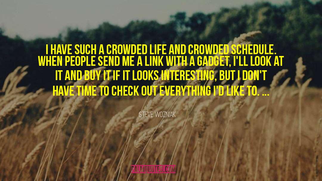 Steve Wozniak Quotes: I have such a crowded