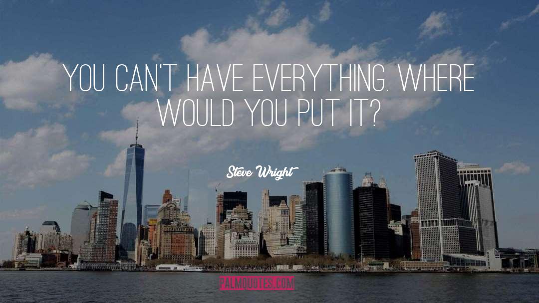 Steve Wright Quotes: You can't have everything. Where