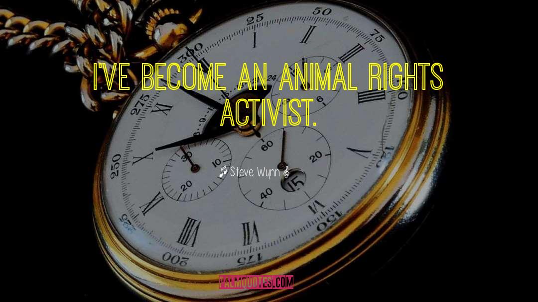 Steve Wynn Quotes: I've become an animal rights