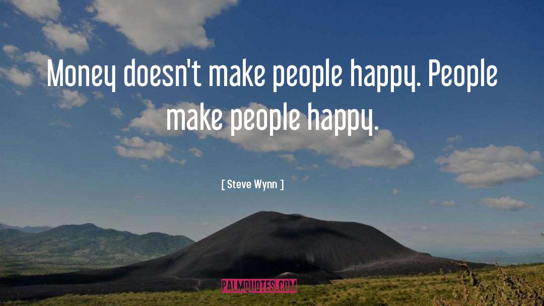 Steve Wynn Quotes: Money doesn't make people happy.