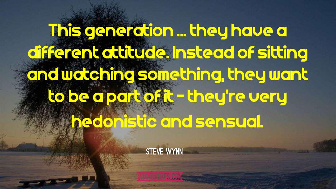 Steve Wynn Quotes: This generation ... they have