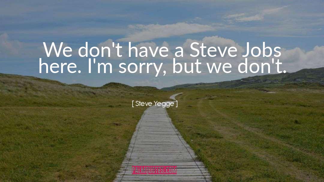 Steve Yegge Quotes: We don't have a Steve