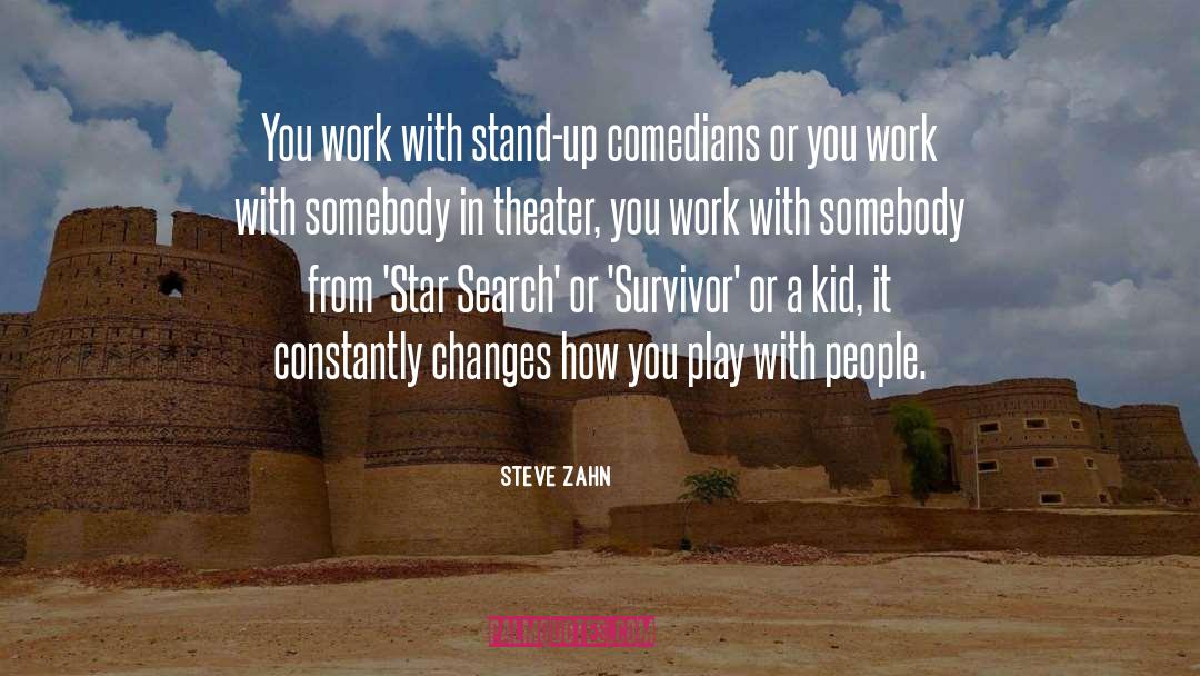 Steve Zahn Quotes: You work with stand-up comedians