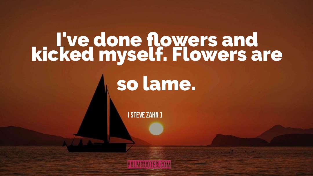 Steve Zahn Quotes: I've done flowers and kicked