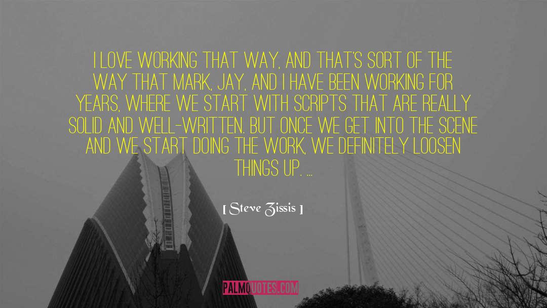 Steve Zissis Quotes: I love working that way,