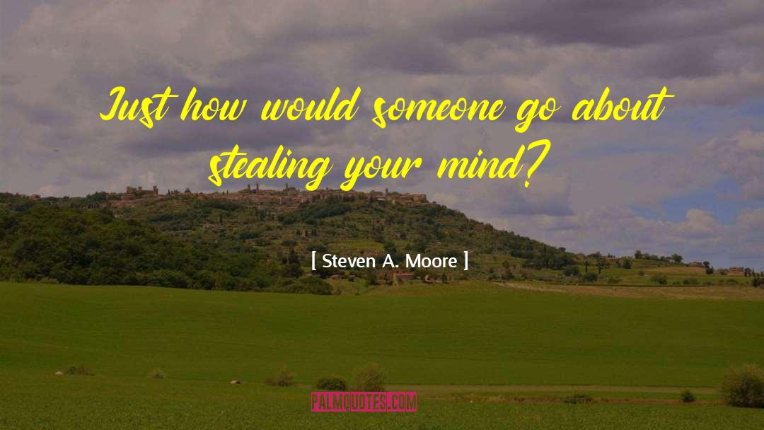 Steven A. Moore Quotes: Just how would someone go