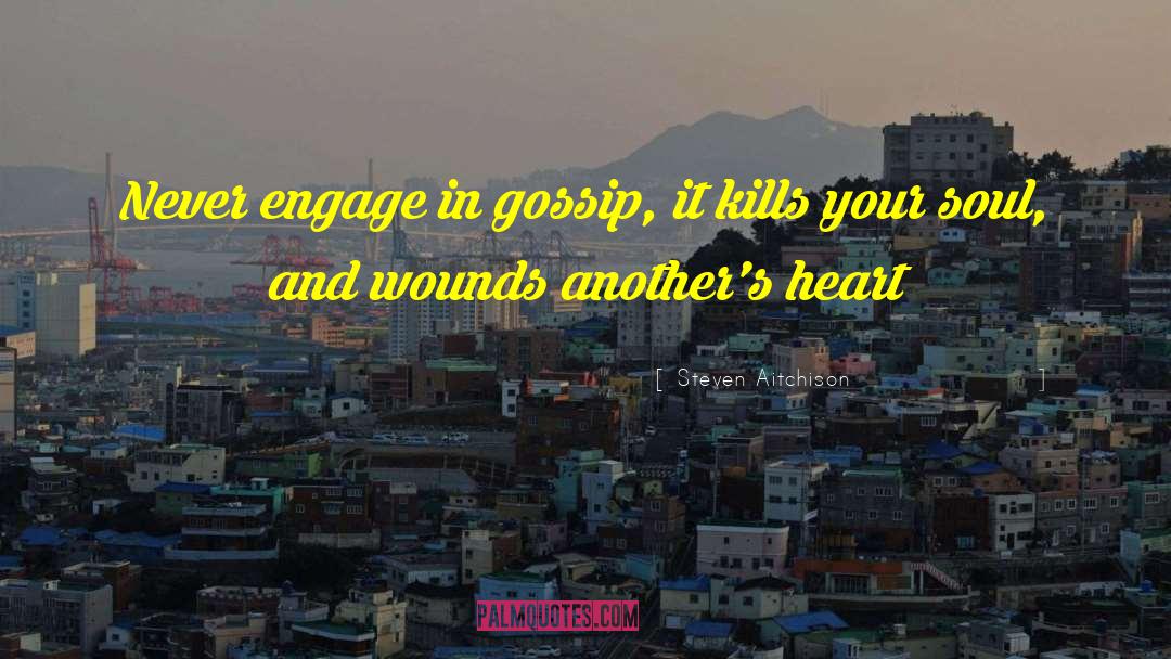 Steven Aitchison Quotes: Never engage in gossip, it