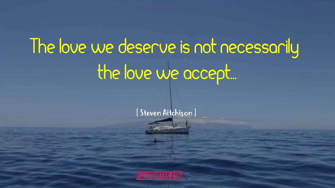 Steven Aitchison Quotes: The love we deserve is