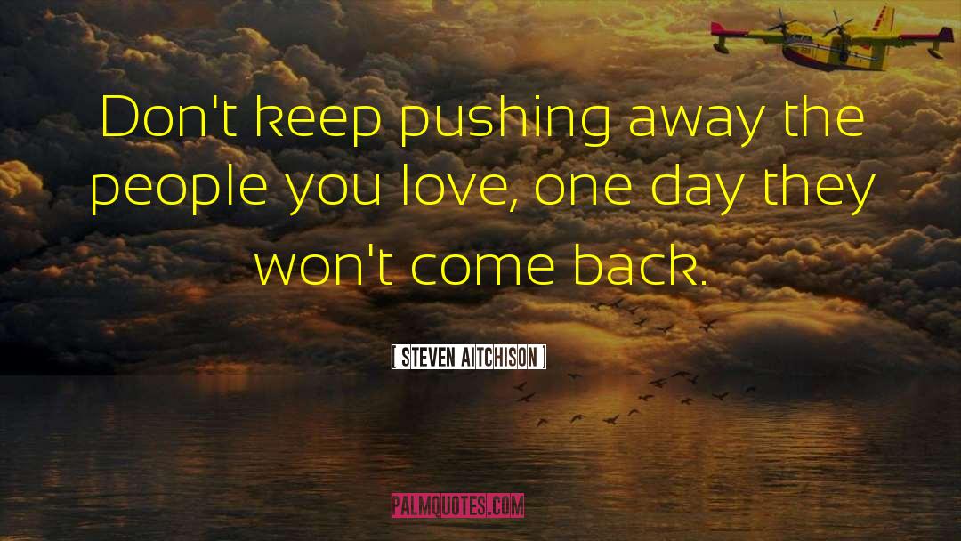 Steven Aitchison Quotes: Don't keep pushing away the