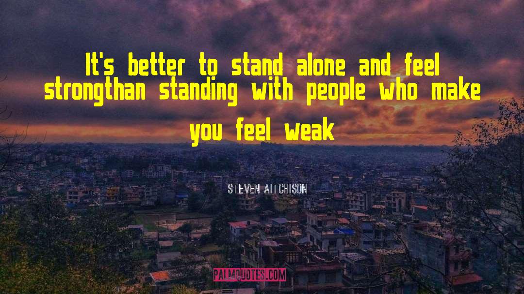 Steven Aitchison Quotes: It's better to stand alone