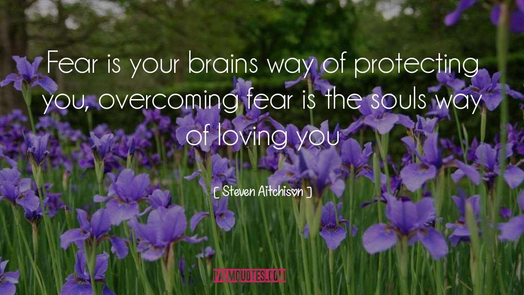 Steven Aitchison Quotes: Fear is your brains way