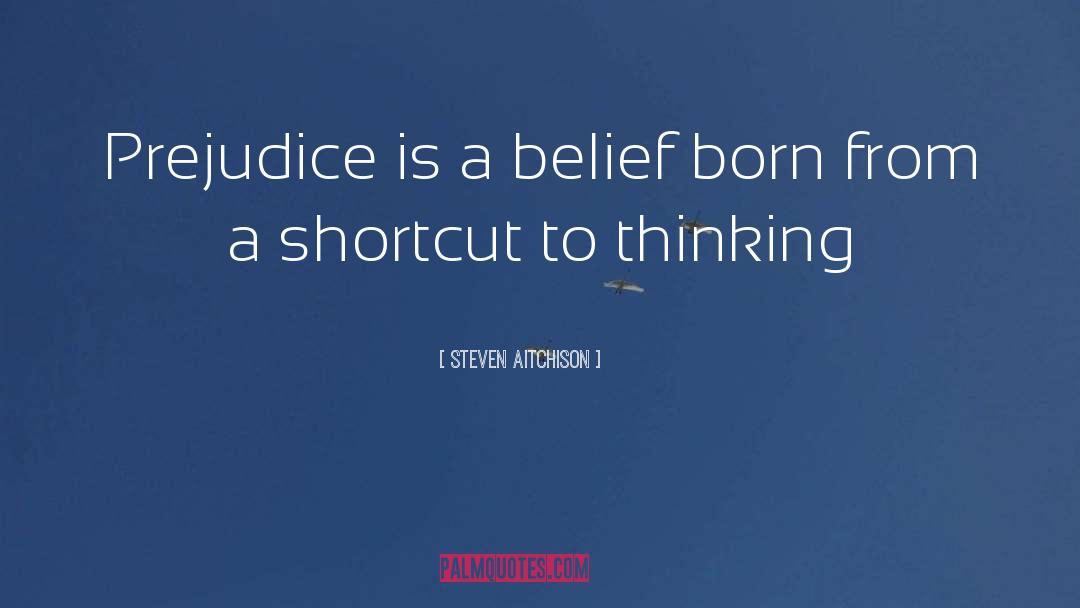 Steven Aitchison Quotes: Prejudice is a belief born