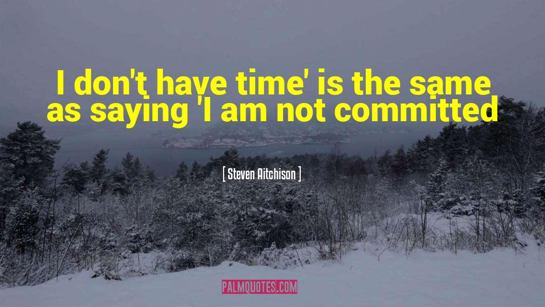 Steven Aitchison Quotes: I don't have time' is