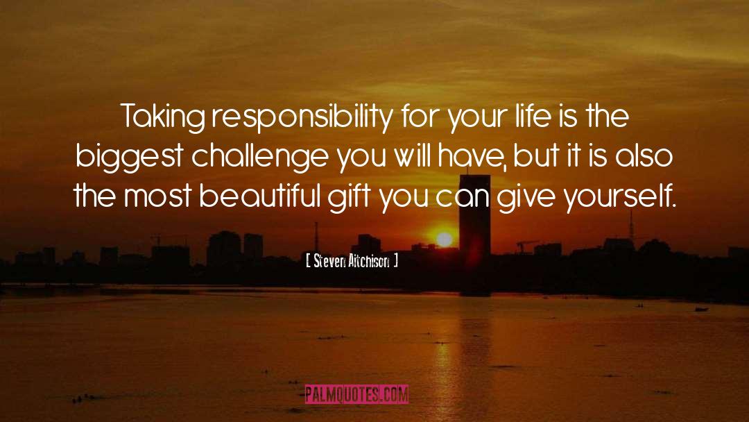 Steven Aitchison Quotes: Taking responsibility for your life
