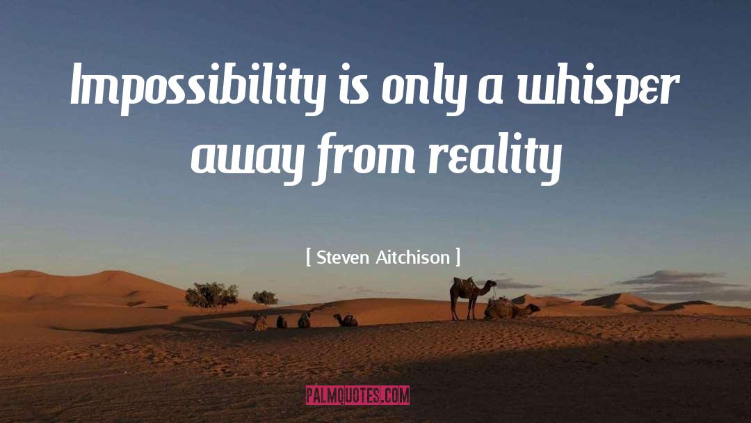 Steven Aitchison Quotes: Impossibility is only a whisper