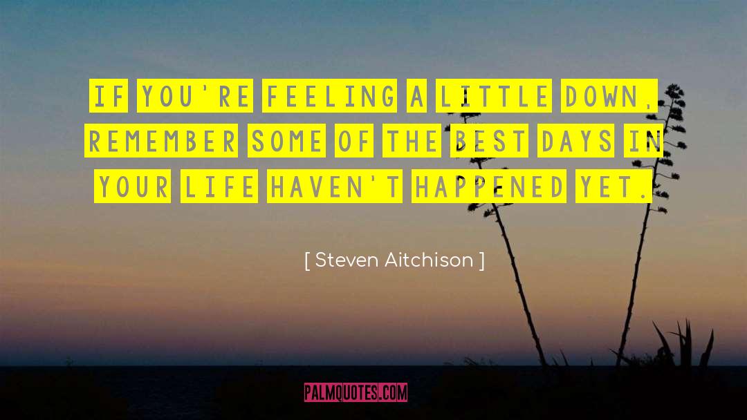 Steven Aitchison Quotes: If you're feeling a little