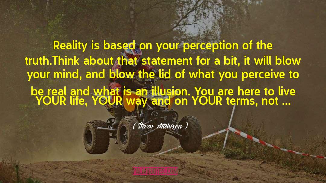 Steven Aitchison Quotes: Reality is based on your