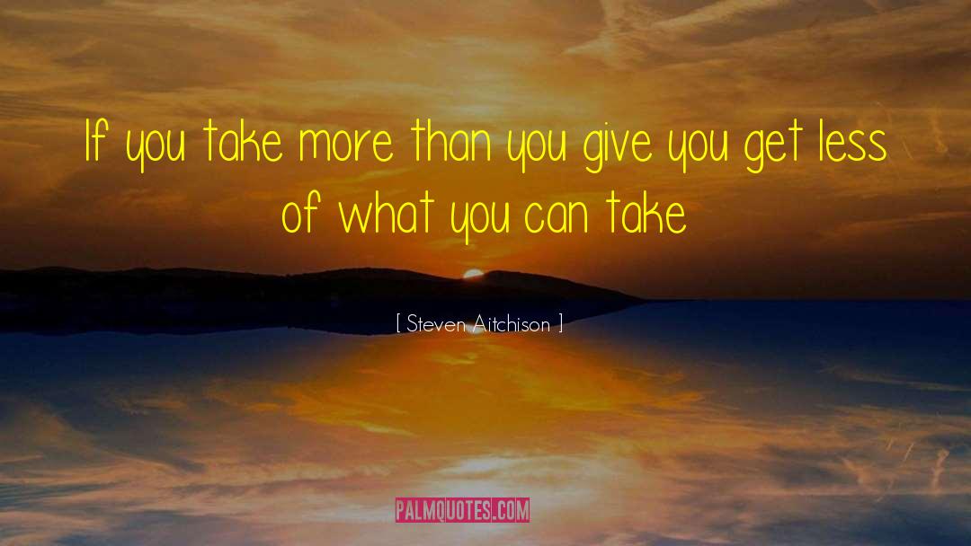 Steven Aitchison Quotes: If you take more than