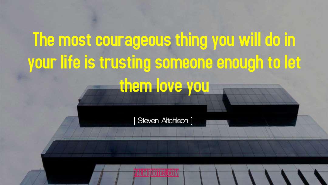 Steven Aitchison Quotes: The most courageous thing you