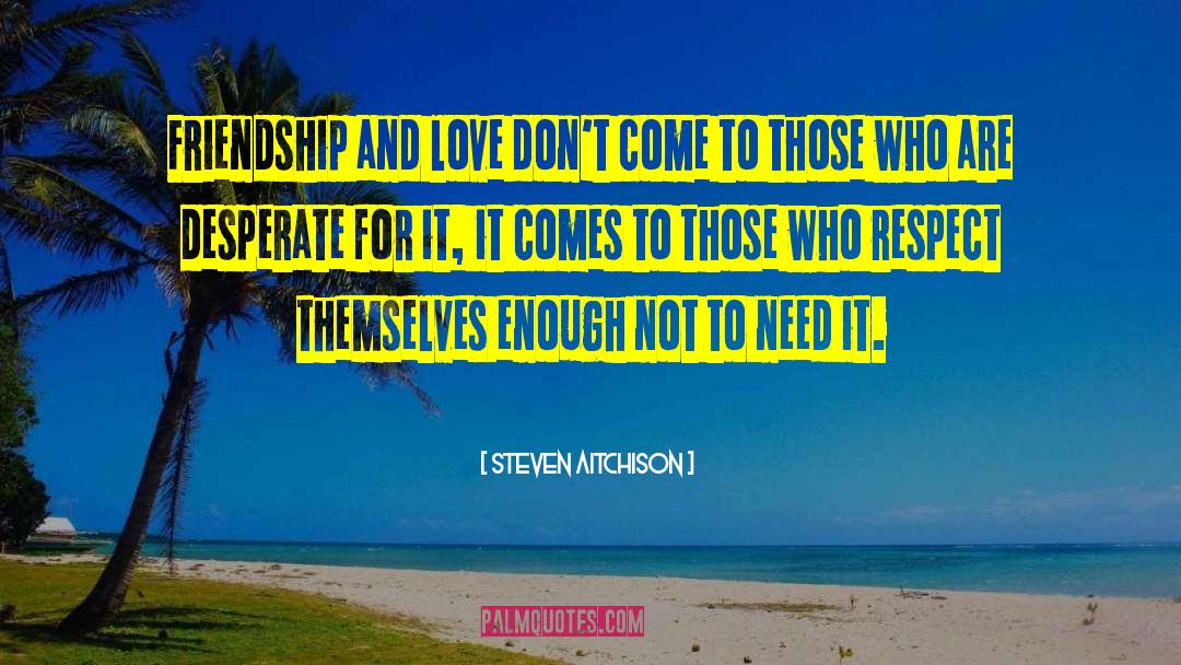 Steven Aitchison Quotes: Friendship and love don't come