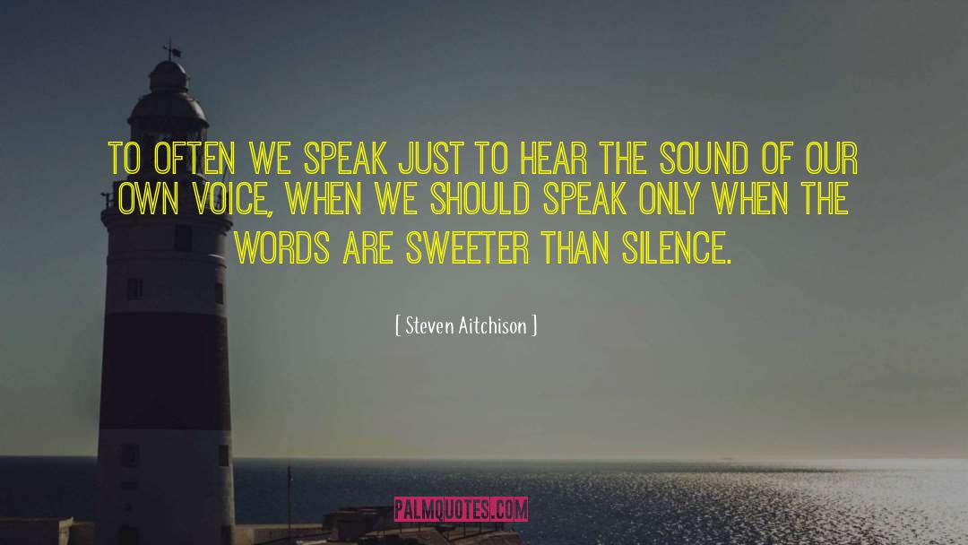 Steven Aitchison Quotes: To often we speak just