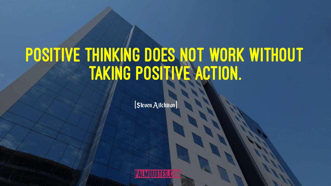 Steven Aitchison Quotes: Positive thinking does not work