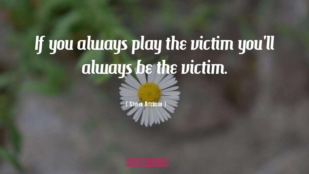 Steven Aitchison Quotes: If you always play the