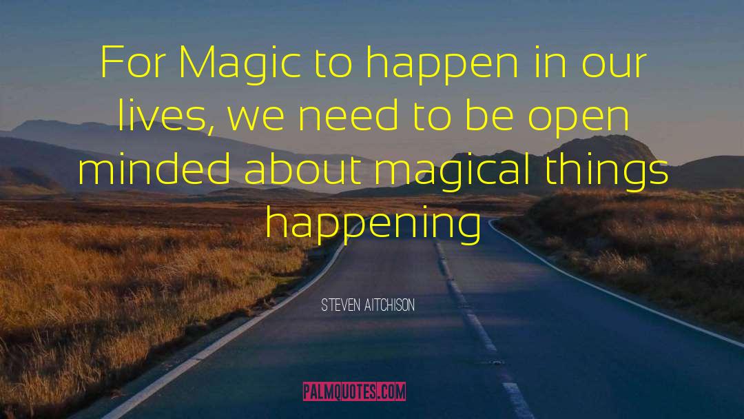 Steven Aitchison Quotes: For Magic to happen in