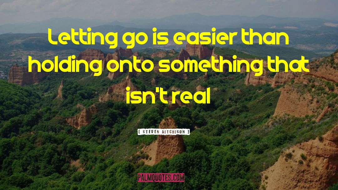 Steven Aitchison Quotes: Letting go is easier than