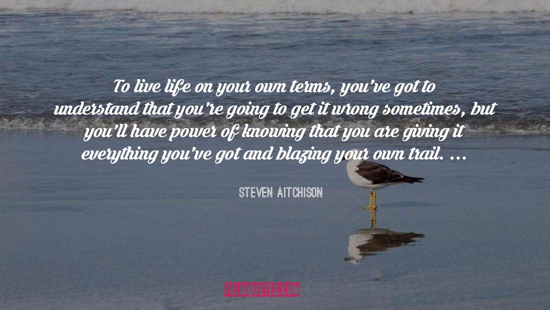 Steven Aitchison Quotes: To live life on your