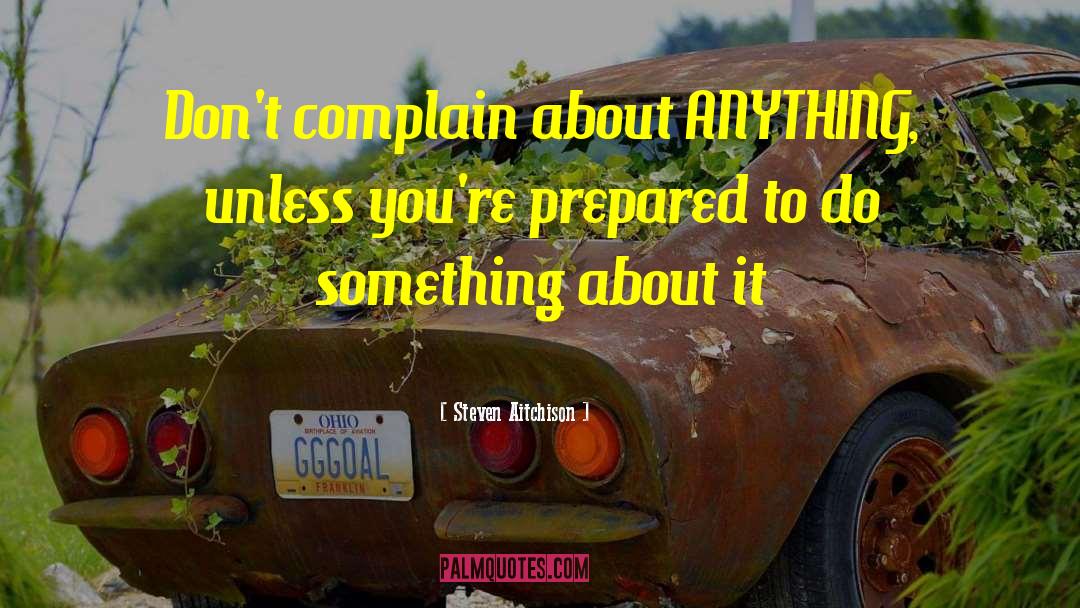 Steven Aitchison Quotes: Don't complain about ANYTHING, unless