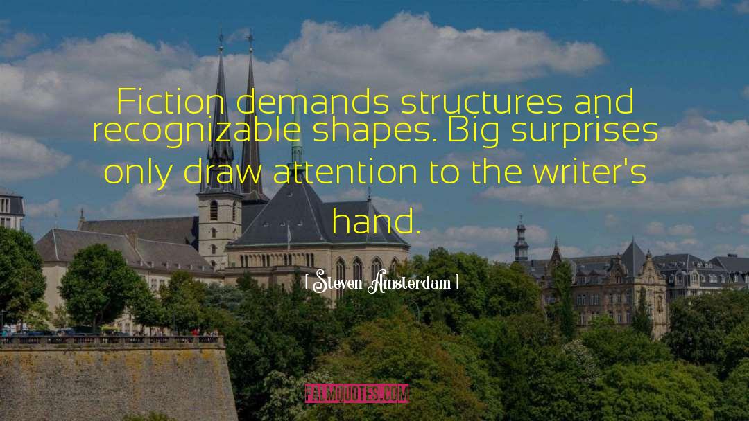 Steven Amsterdam Quotes: Fiction demands structures and recognizable