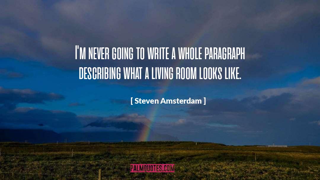 Steven Amsterdam Quotes: I'm never going to write
