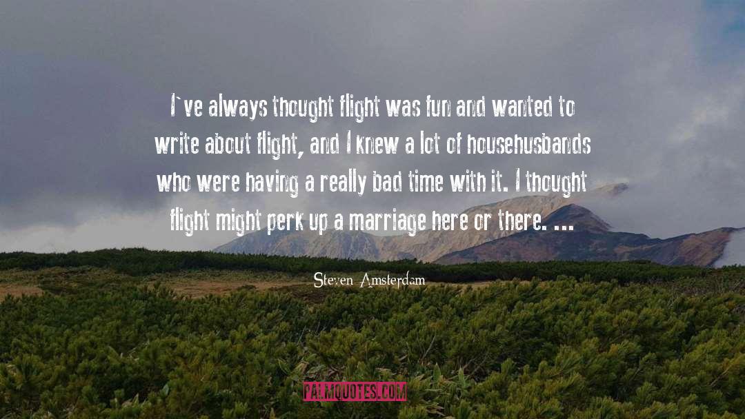 Steven Amsterdam Quotes: I've always thought flight was