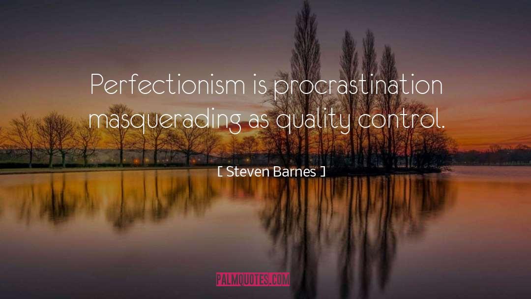 Steven Barnes Quotes: Perfectionism is procrastination masquerading as