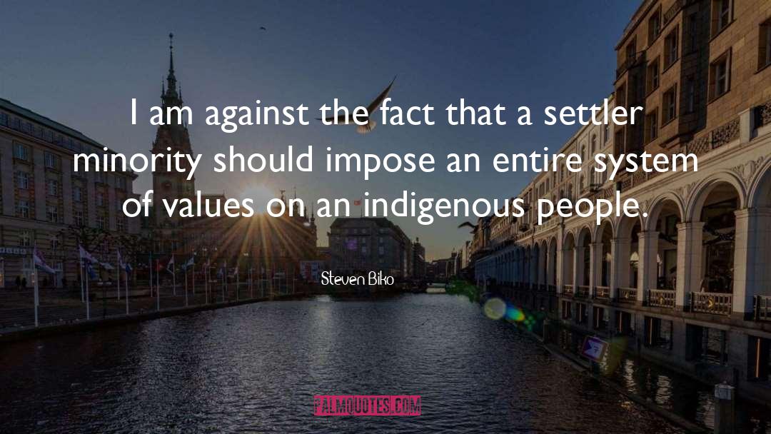 Steven Biko Quotes: I am against the fact